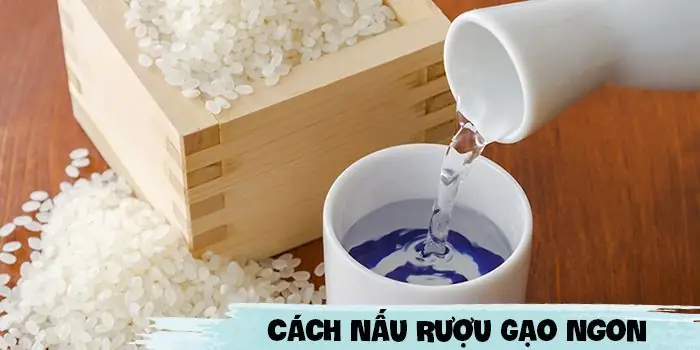 Học Cách Nấu Rượu Gạo Chuẩn Vị Tại Nhà: Hướng Dẫn Chi Tiết