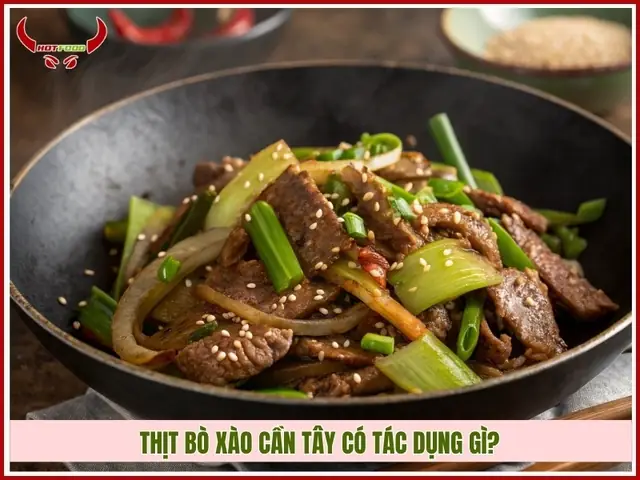 Thịt bò xào cần tây có tác dụng gì? Thịt bò xào cần tây có tác dụng gì?