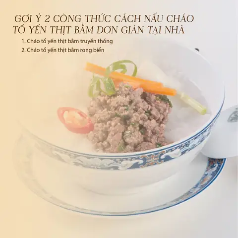 Gợi ý 2 công thức cách nấu cháo tổ yến thịt bằm đơn giản tại nhà Gợi ý 2 công thức cách nấu cháo tổ yến thịt bằm đơn giản tại nhà