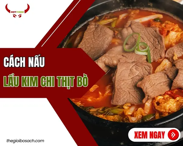 Cách Nấu Lẩu Kim Chi Thịt Bò Ngon Đúng Điệu