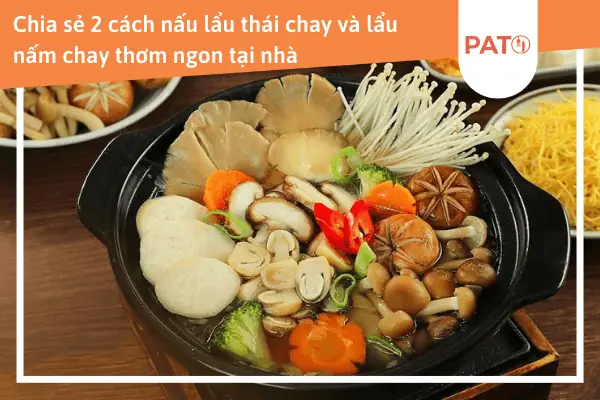 Chia Sẻ 2 Cách Nấu Lẩu Thái Chay Và Lẩu Nấm Chay Thơm Ngon Tại Nhà Chia Sẻ 2 Cách Nấu Lẩu Thái Chay Và Lẩu Nấm Chay Thơm Ngon Tại Nhà